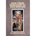 From Stroke to Recovery My Walk with God: A Guide to Recovery