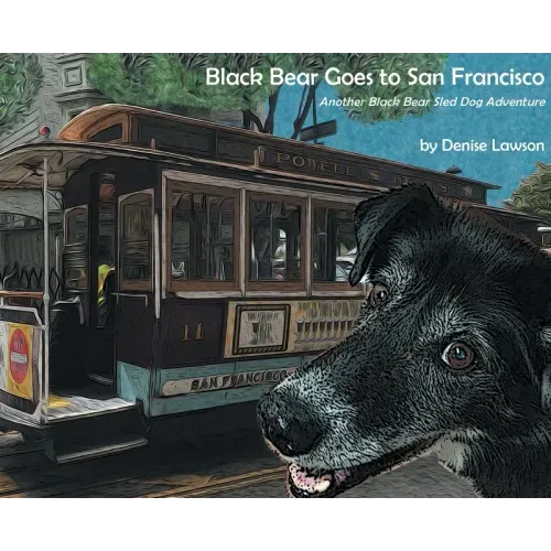 Black Bear Goes to San Francisco: Another Black Bear Sled Dog Adventure