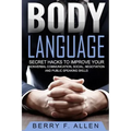 Body Language Secret Hacks To Improve Your Nonverbal Communication, Social, Negotiation And Public Speaking Skills