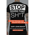 Stop Doing That Sh*t: End Self-Sabotage and Demand Your Life Back