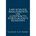 Law School Assignments - Contracts Torts Agency Remedies: Actual law school assignments argued and discussed by an instructor