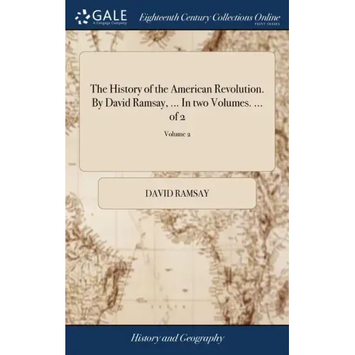 The History of the American Revolution. By David Ramsay, ... In two Volumes. ... of 2; Volume 2