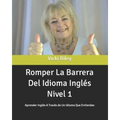Romper La Barrera Del Idioma Inglés Nivel 1: Aprender Inglés A Través de Un Idioma Que Entiendes