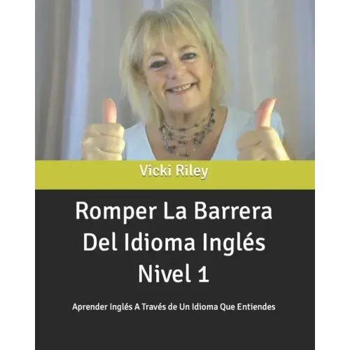 Romper La Barrera Del Idioma Inglés Nivel 1: Aprender Inglés A Través de Un Idioma Que Entiendes