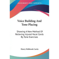 Voice Building And Tone Placing: Showing A New Method Of Relieving Injured Vocal Cords By Tone Exercises