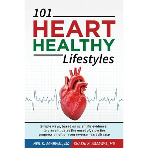 101 HEART HEALTHY Lifestyles: Simple ways, based on scientific evidence, to prevent, delay the onset of, slow the progression of, or even reverse he