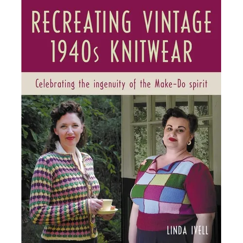Recreating Vintage 1940s Knitwear: Celebrating the Ingenuity of the Make-Do Spirit