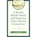 A Bristol, Rhode Island, and Matanzas, Cuba, Slavery Connection: The Diary of George Howe