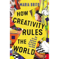 How Creativity Rules the World: The Art and Business of Turning Your Ideas Into Gold