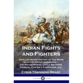 Indian Fights and Fighters: An Illustrated History of the Wars with the Native Americans - the Rough Riders, Little Big Horn, General Custer's Cam