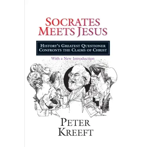 Socrates Meets Jesus: History's Greatest Questioner Confronts the Claims of Christ