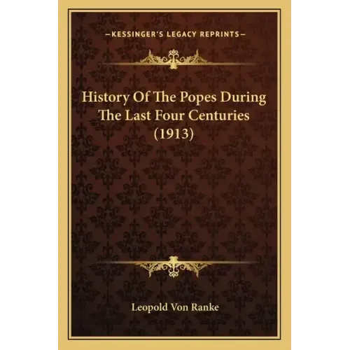 History Of The Popes During The Last Four Centuries (1913)