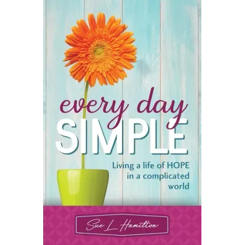 Every Day Simple: Living a Life of Hope in a Complicated World