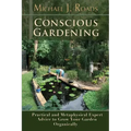 Conscious Gardening: Practical and Metaphysical Expert Advice to Grow Your Garden Organically