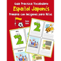 Guia Practica Vocabulario Español Japonés Primaria con Imágenes para Niños: Espanol Japones vocabulario 200 palabras más usadas A1 A2 B1 B2 C1 C2