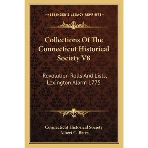 Collections Of The Connecticut Historical Society V8: Revolution Rolls And Lists, Lexington Alarm 1775