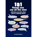 101 Things You Say All the Time: And Have No Idea What You're Talking About!