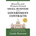The Minority and Women-Owned Small Business Guide to Government Contracts: Everything You Need to Know to Get Started