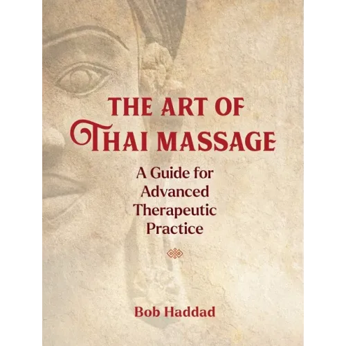 The Art of Thai Massage: A Guide for Advanced Therapeutic Practice