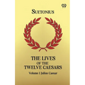 The Lives Of The Twelve Caesars: Volume 1 Julius Caesar
