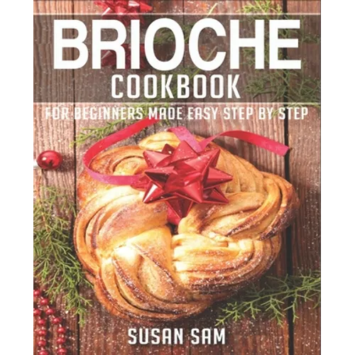 Brioche Cookbook: Book 1, for Beginners Made Easy Step by Step