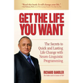 Get the Life You Want: The Secrets to Quick and Lasting Life Change with Neuro-Linguistic Programming
