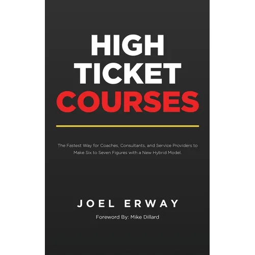 High Ticket Courses: The Fastest Way for Coaches, Consultants, and Service Providers to Make Six or Seven Figures with a New Hybrid Education Model
