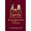 A Book of Spells for Dangerous Times: Transforming Psychology into Playful Spells for Kids and Everyday Tools for Adults