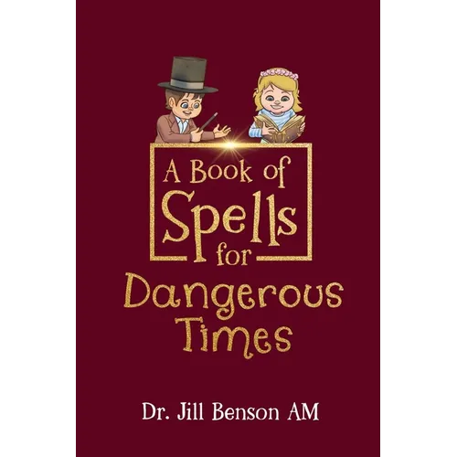 A Book of Spells for Dangerous Times: Transforming Psychology into Playful Spells for Kids and Everyday Tools for Adults