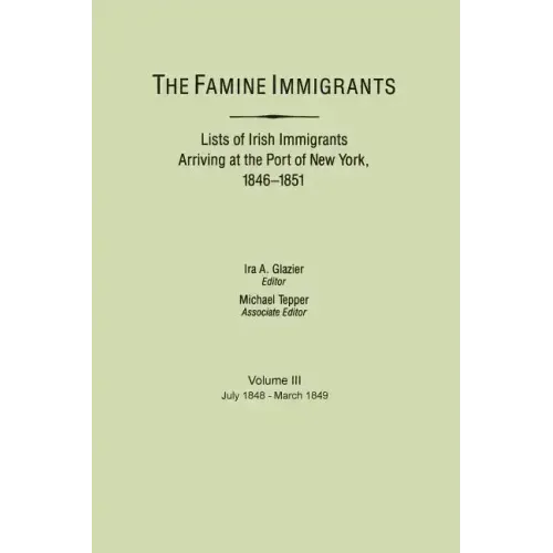 Famine Immigrants. Lists of Irish Immigrants Arriving at the Port of New York, 1846-1851. Voume III, July 1848-March 1849