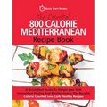 The Essential 800 Calorie Mediterranean Recipe Book: A Quick Start Guide To Weight Loss With Intermittent Fasting And Mediterranean Diet Benefits. Cal