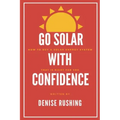 Go Solar with Confidence: How to Buy a Solar Energy System That Is Right for You
