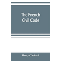 The French Civil Code: with the various amendments thereto as in force on March 15, 1895