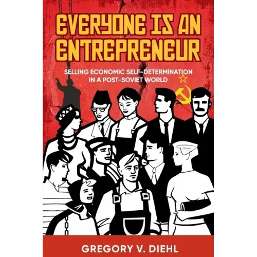 Everyone Is an Entrepreneur: Selling Economic Self-Determination in a Post-Soviet World