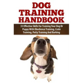 Dog Training Handbook: 33 Effective Skills For Training Your Dog Or Puppy With Obedience Training, Crate Training, Potty Training And Barking