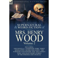 The Collected Supernatural and Weird Fiction of Mrs Henry Wood: Volume 2-Including One Novella, 'Sandstone Torr, ' Three Novelettes, 'Ketira the Gypsy