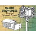 Making Birdhouses: Easy and Advanced Projects