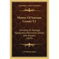 History Of Sonoma County V2: Including Its Geology, Topography, Mountains, Valleys And Streams (1879)