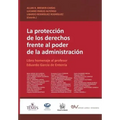 LA PROTECCIÓN DE LOS DERECHOS FRENTE AL PODER DE LA ADMINISTRACIÓN. Libro homenaje al profesor Eduardo García de Enterría