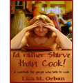 I'd rather Starve than Cook!: A cookbook for people who hate to cook