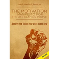 The Motivation Manifesto for the Life-Claiming People: Achieve the things you want right now
