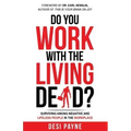 Do You Work with the Living Dead?: Surviving Among Negative and Lifeless People in the Workplace