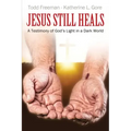 Jesus Still Heals: A Testimony of God's Light in a Dark World