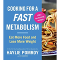 Cooking for a Fast Metabolism: Eat More Food and Lose More Weight