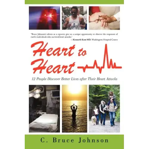 Heart to Heart: 12 People Discover Better Lives After Their Heart Attacks