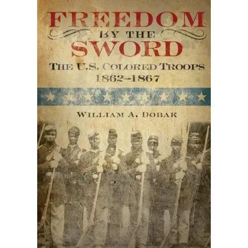 Freedom by the Sword: The U.S. Colored Troops 1862-1867