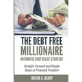 The Debt Free Millionaire: AUTOMATIC DEBT RELIEF STRATEGY: Straightforward and Simple Steps to Financial Freedom!