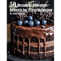 50 Decadent Chocolate Desserts for Every Occassion