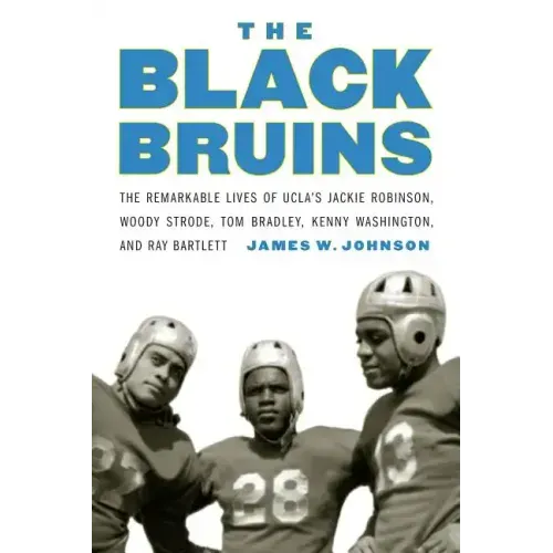 The Black Bruins: The Remarkable Lives of Ucla's Jackie Robinson, Woody Strode, Tom Bradley, Kenny Washington, and Ray Bartlett