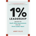 1% Leadership: Master the Small, Daily Improvements That Set Great Leaders Apart